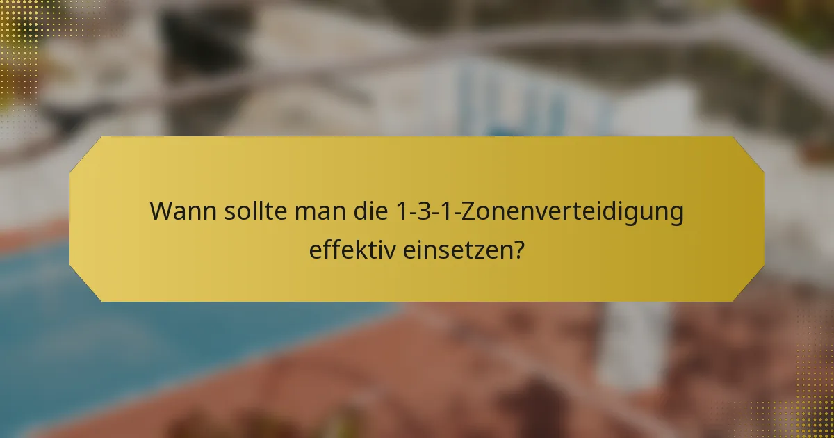 Wann sollte man die 1-3-1-Zonenverteidigung effektiv einsetzen?