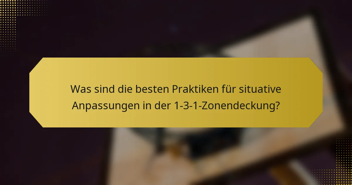 Was sind die besten Praktiken für situative Anpassungen in der 1-3-1-Zonendeckung?
