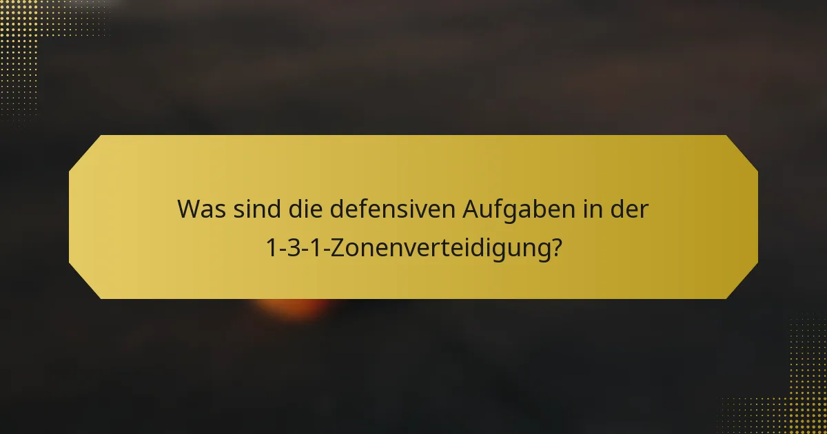 Was sind die defensiven Aufgaben in der 1-3-1-Zonenverteidigung?