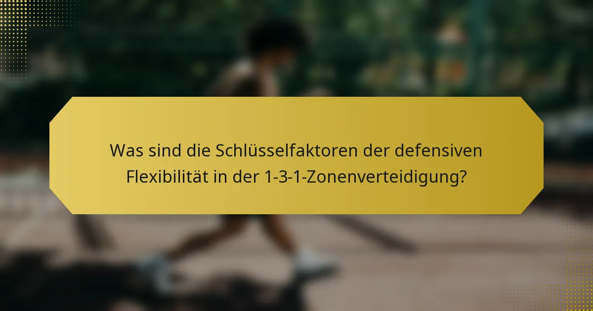 Was sind die Schlüsselfaktoren der defensiven Flexibilität in der 1-3-1-Zonenverteidigung?