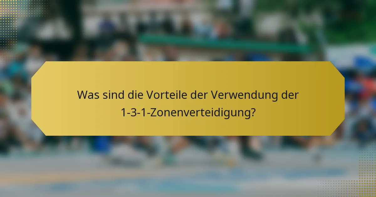Was sind die Vorteile der Verwendung der 1-3-1-Zonenverteidigung?