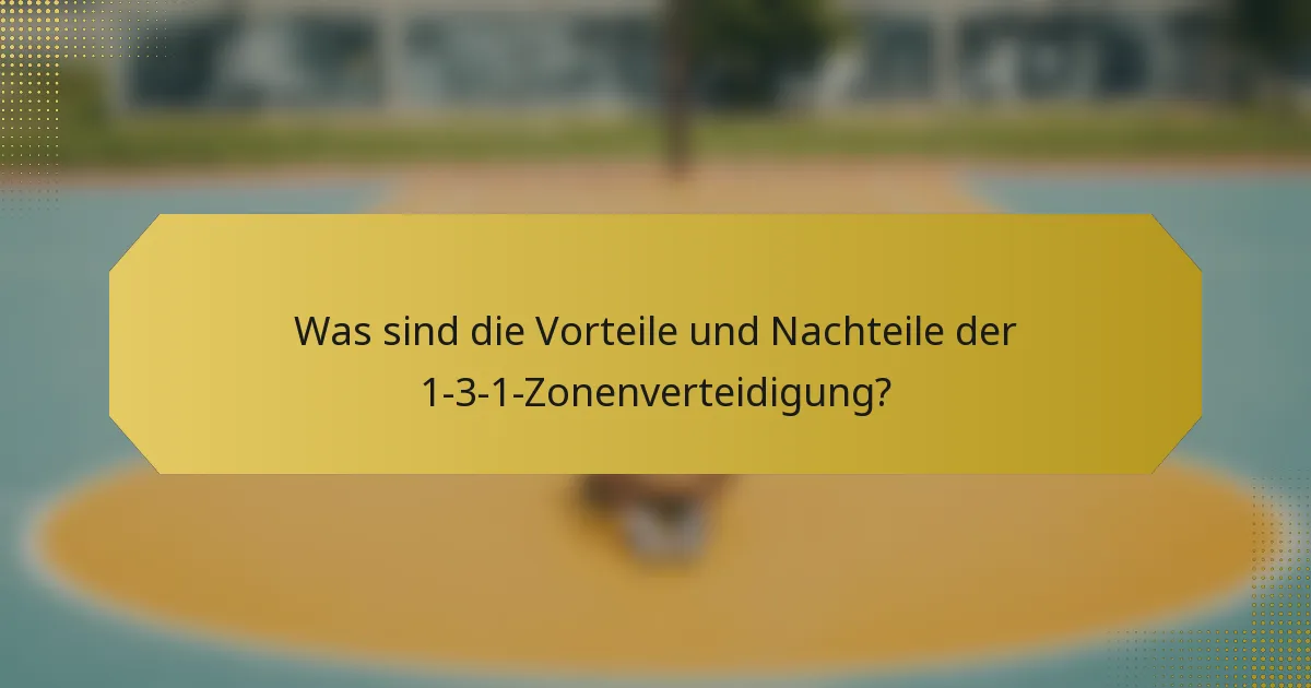 Was sind die Vorteile und Nachteile der 1-3-1-Zonenverteidigung?