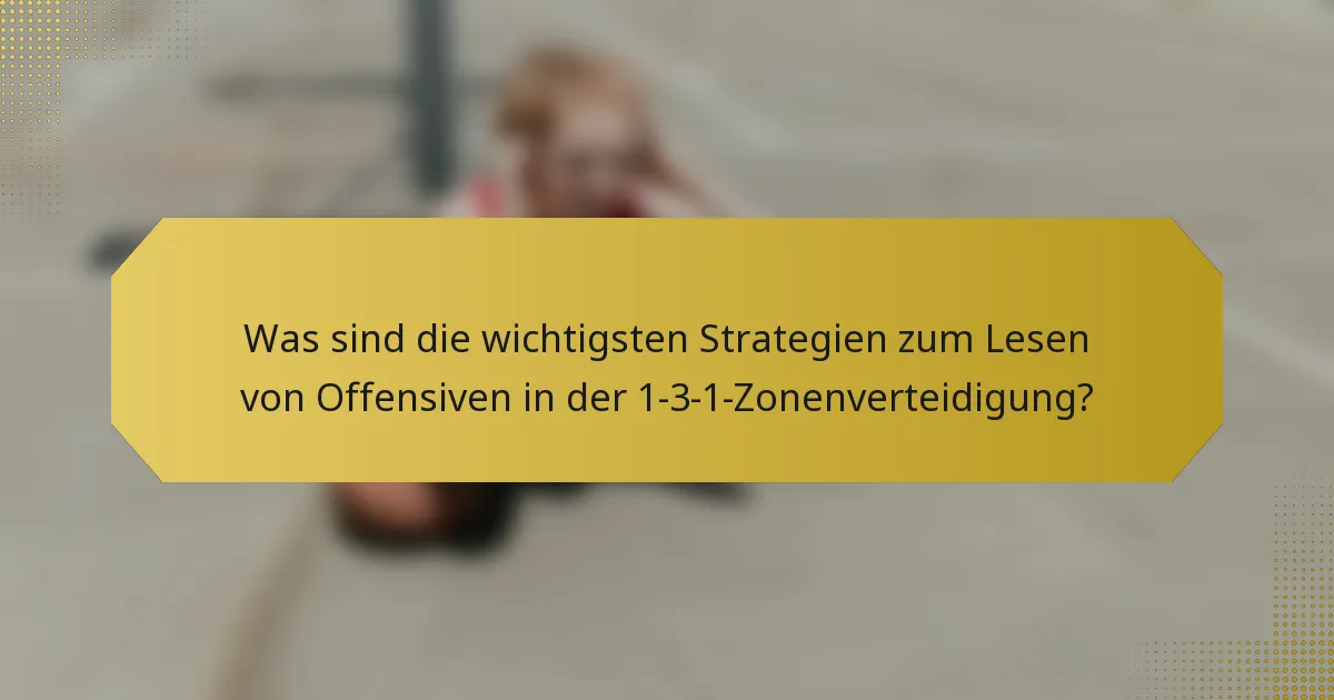 Was sind die wichtigsten Strategien zum Lesen von Offensiven in der 1-3-1-Zonenverteidigung?