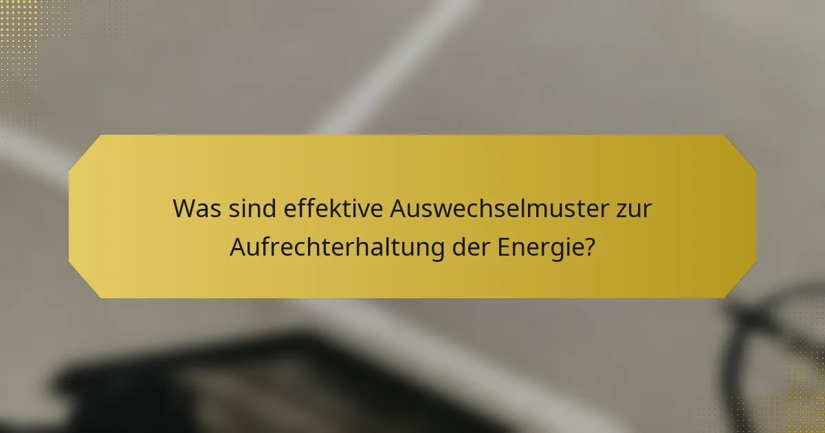Was sind effektive Auswechselmuster zur Aufrechterhaltung der Energie?