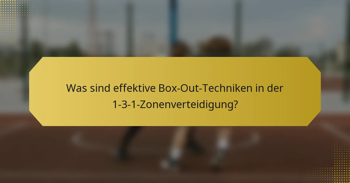 Was sind effektive Box-Out-Techniken in der 1-3-1-Zonenverteidigung?