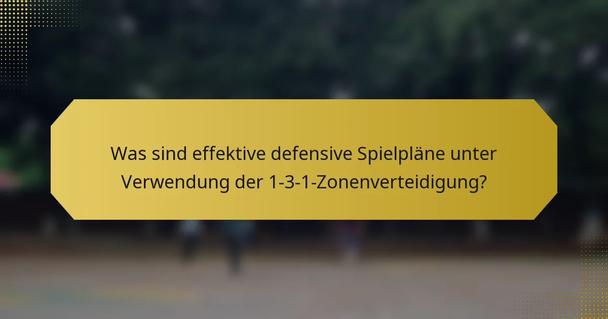 Was sind effektive defensive Spielpläne unter Verwendung der 1-3-1-Zonenverteidigung?