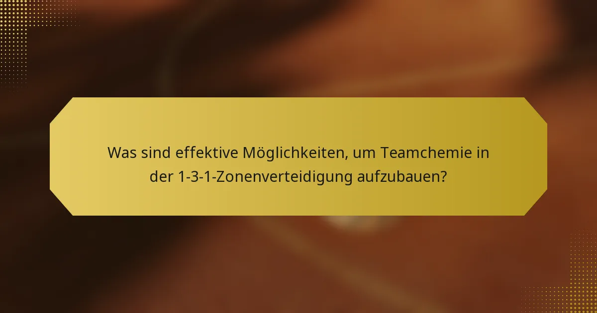 Was sind effektive Möglichkeiten, um Teamchemie in der 1-3-1-Zonenverteidigung aufzubauen?