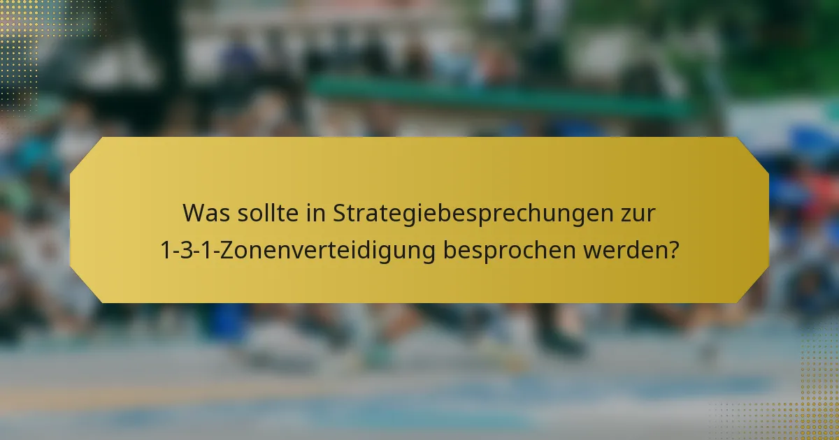 Was sollte in Strategiebesprechungen zur 1-3-1-Zonenverteidigung besprochen werden?