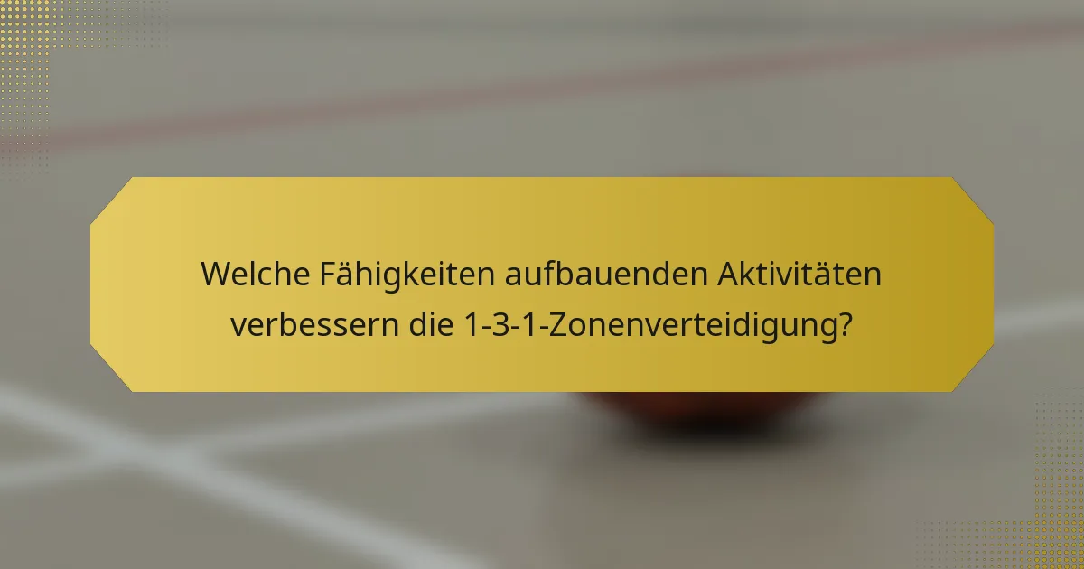Welche Fähigkeiten aufbauenden Aktivitäten verbessern die 1-3-1-Zonenverteidigung?