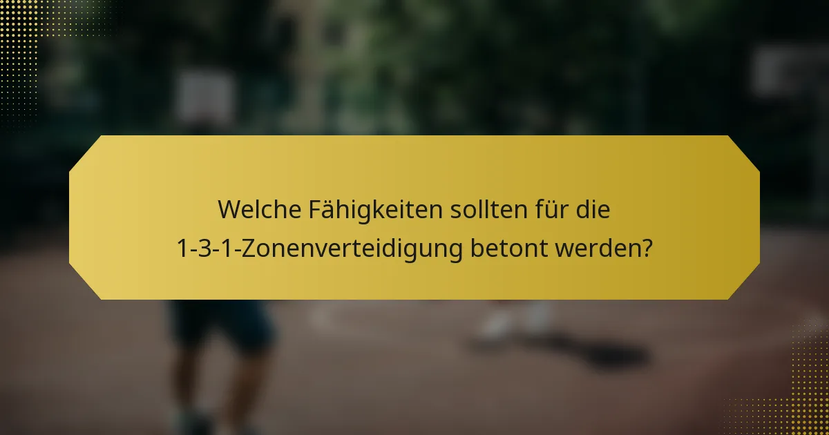 Welche Fähigkeiten sollten für die 1-3-1-Zonenverteidigung betont werden?