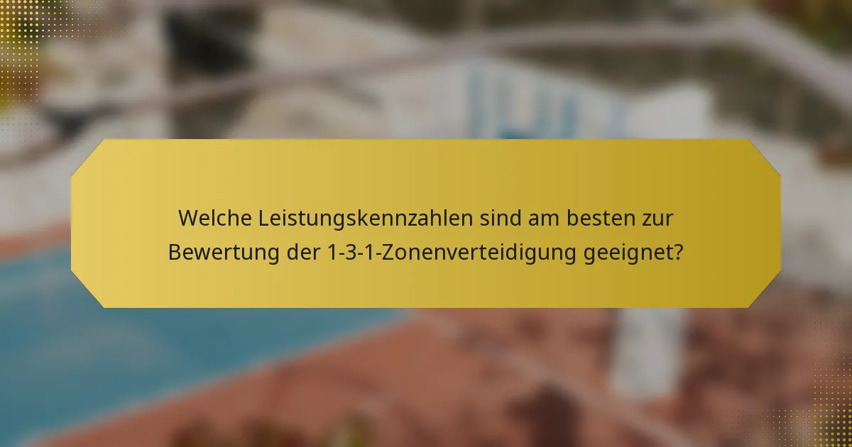 Welche Leistungskennzahlen sind am besten zur Bewertung der 1-3-1-Zonenverteidigung geeignet?