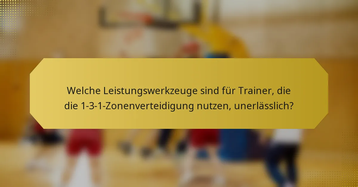Welche Leistungswerkzeuge sind für Trainer, die die 1-3-1-Zonenverteidigung nutzen, unerlässlich?