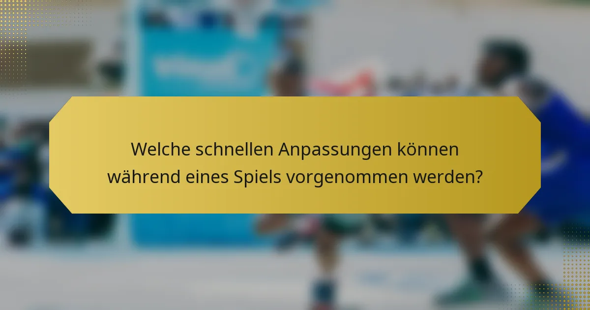 Welche schnellen Anpassungen können während eines Spiels vorgenommen werden?