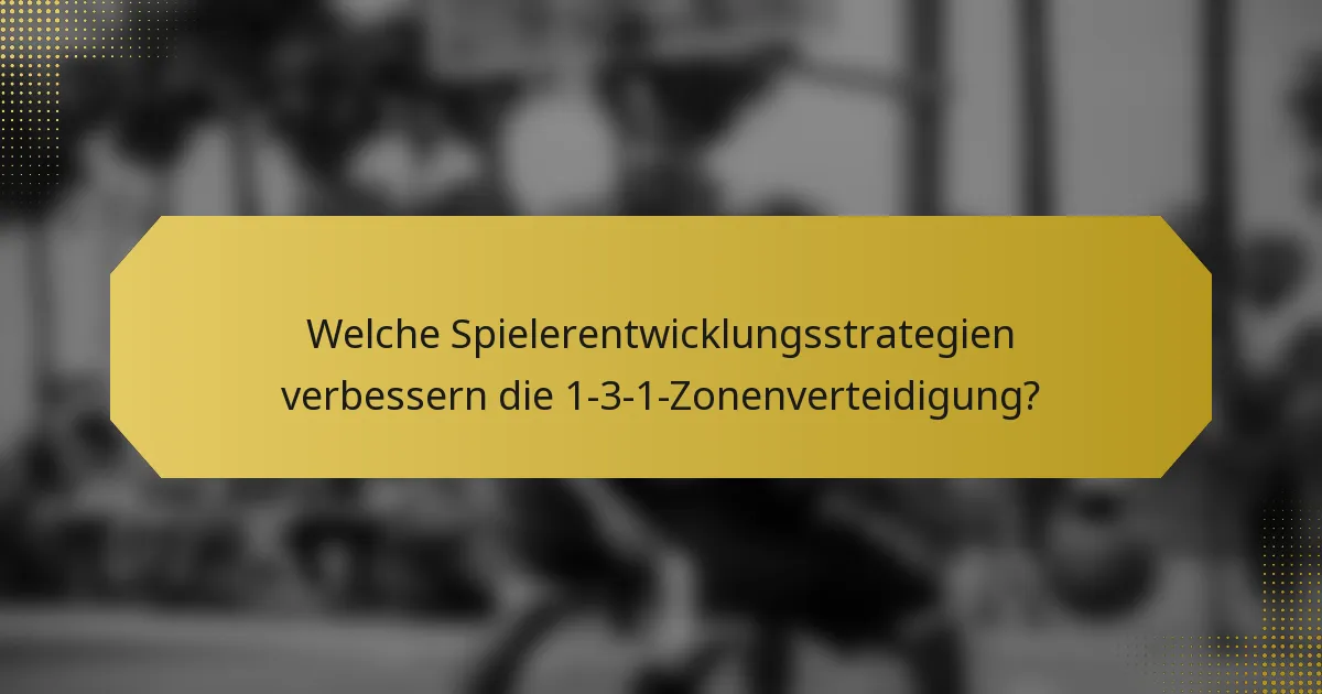 Welche Spielerentwicklungsstrategien verbessern die 1-3-1-Zonenverteidigung?