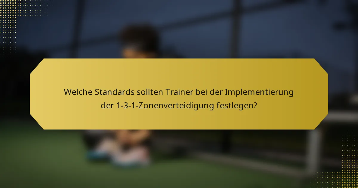 Welche Standards sollten Trainer bei der Implementierung der 1-3-1-Zonenverteidigung festlegen?