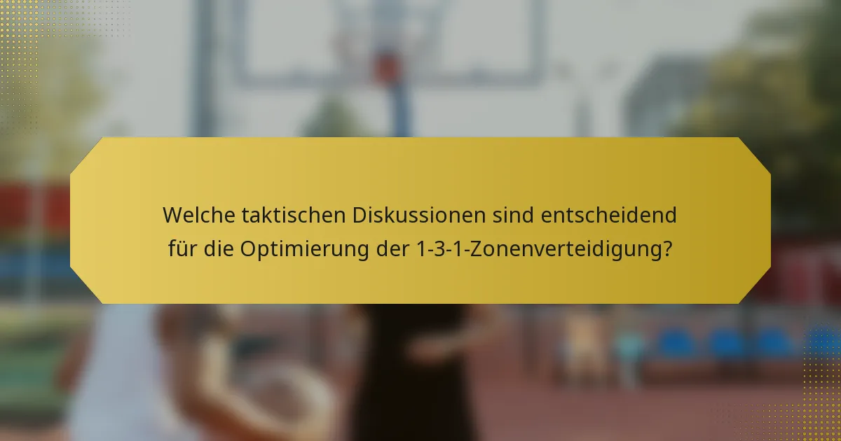 Welche taktischen Diskussionen sind entscheidend für die Optimierung der 1-3-1-Zonenverteidigung?