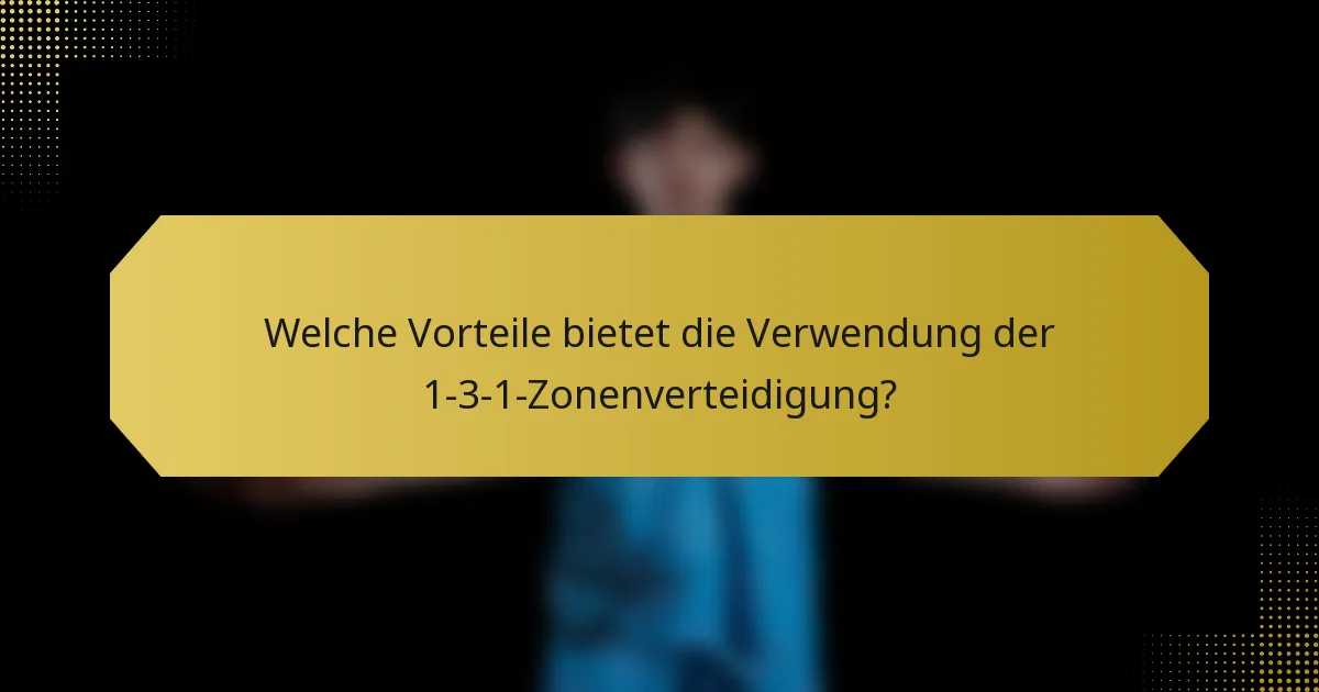 Welche Vorteile bietet die Verwendung der 1-3-1-Zonenverteidigung?