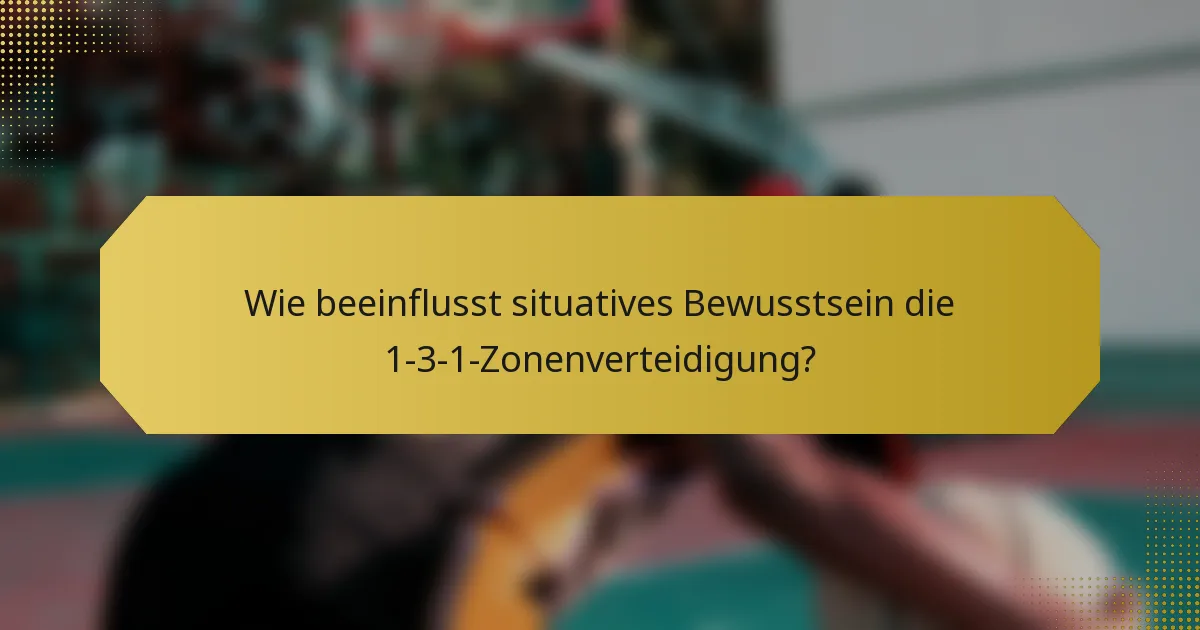 Wie beeinflusst situatives Bewusstsein die 1-3-1-Zonenverteidigung?