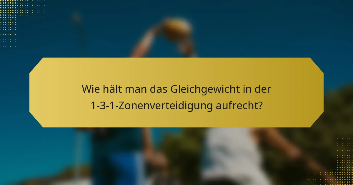 Wie hält man das Gleichgewicht in der 1-3-1-Zonenverteidigung aufrecht?