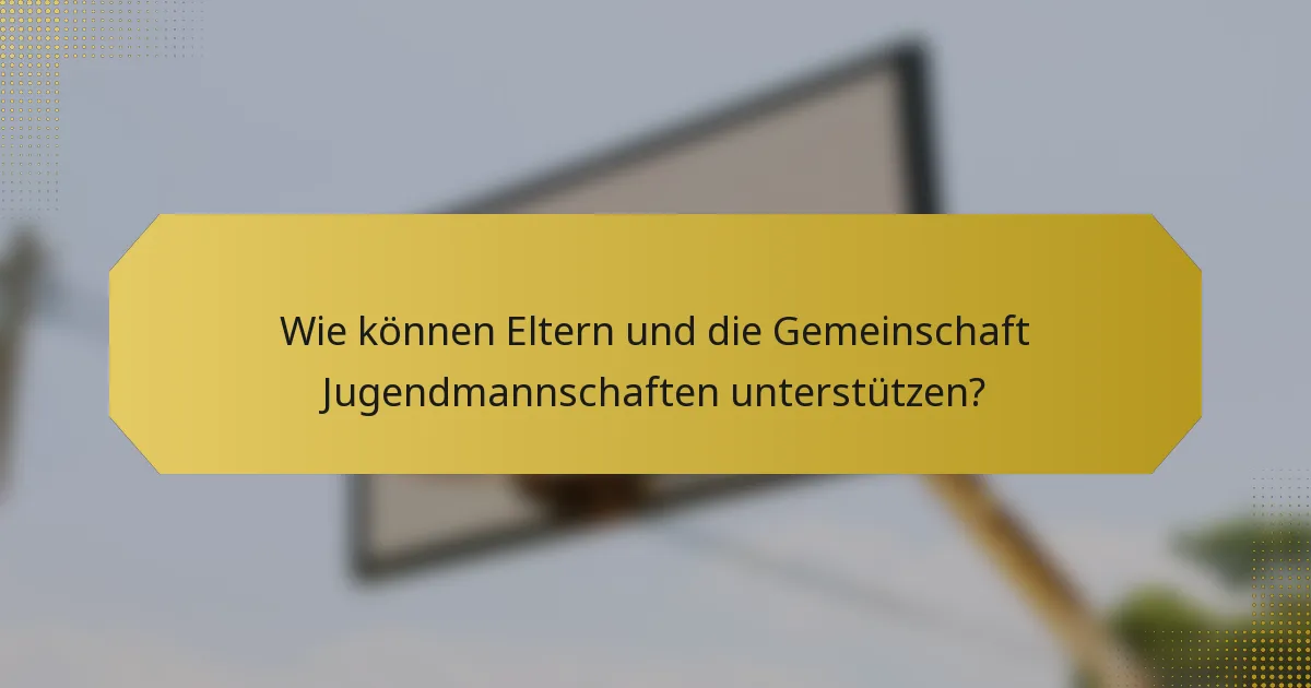 Wie können Eltern und die Gemeinschaft Jugendmannschaften unterstützen?