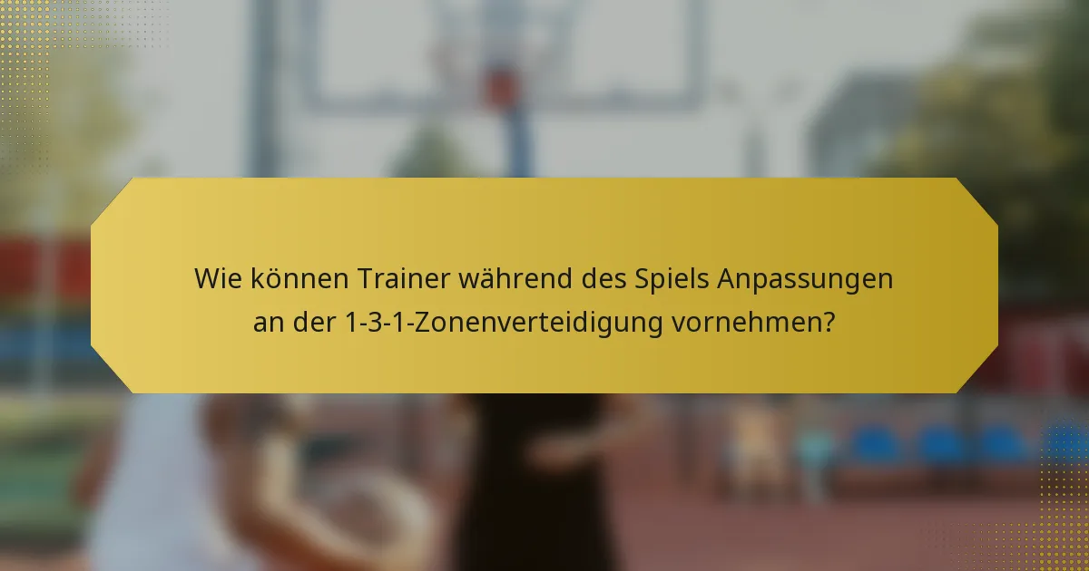 Wie können Trainer während des Spiels Anpassungen an der 1-3-1-Zonenverteidigung vornehmen?