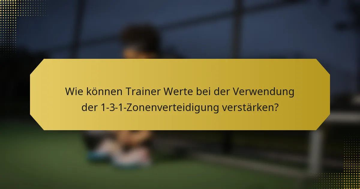 Wie können Trainer Werte bei der Verwendung der 1-3-1-Zonenverteidigung verstärken?