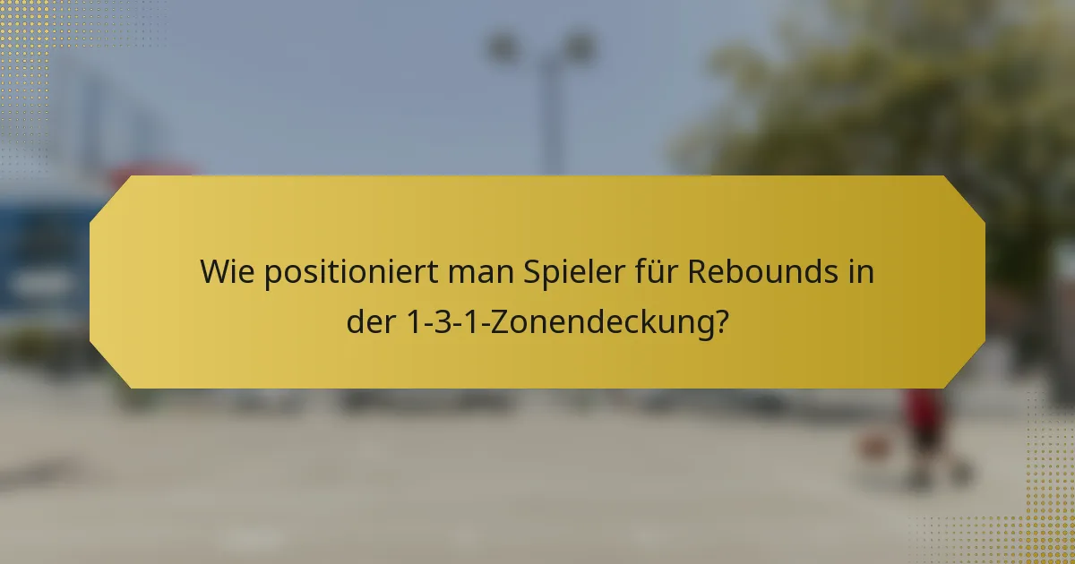 Wie positioniert man Spieler für Rebounds in der 1-3-1-Zonendeckung?