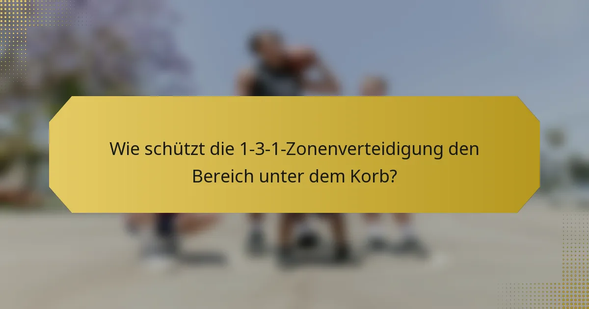 Wie schützt die 1-3-1-Zonenverteidigung den Bereich unter dem Korb?