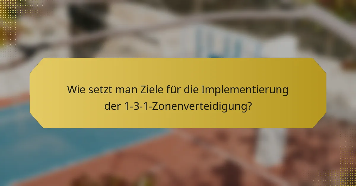 Wie setzt man Ziele für die Implementierung der 1-3-1-Zonenverteidigung?