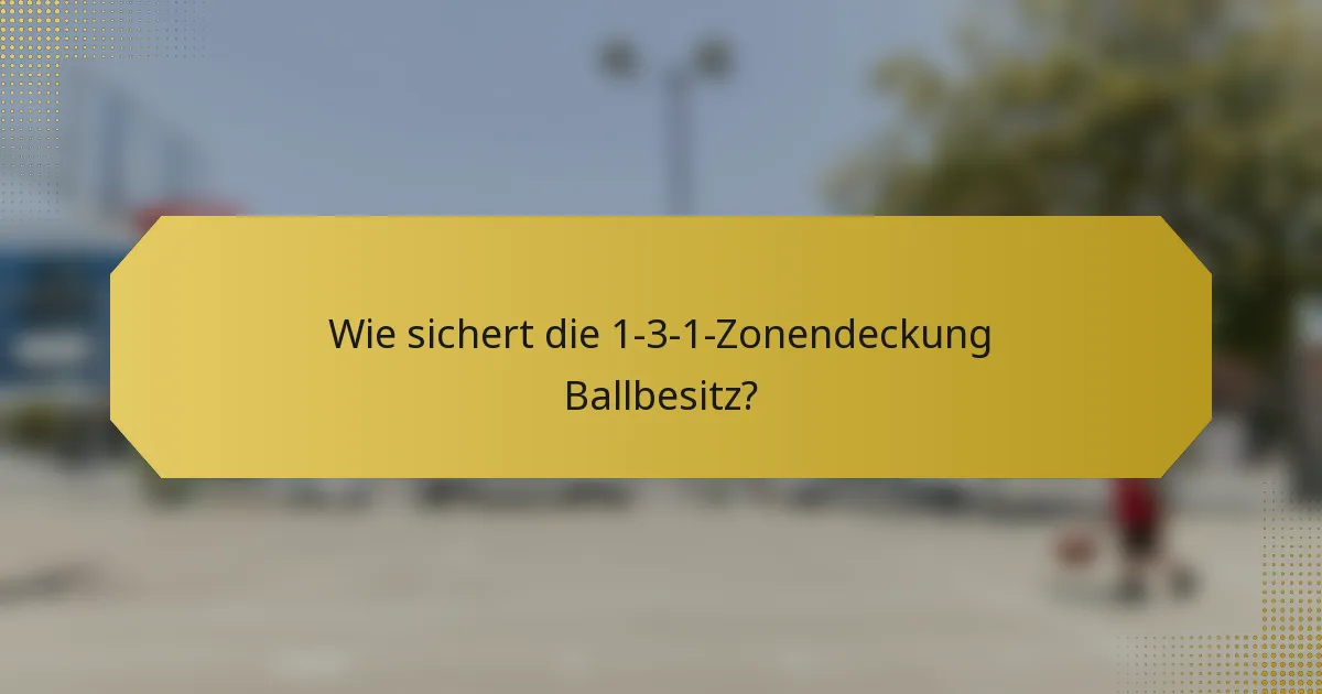 Wie sichert die 1-3-1-Zonendeckung Ballbesitz?