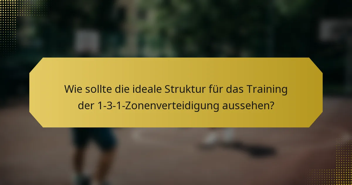 Wie sollte die ideale Struktur für das Training der 1-3-1-Zonenverteidigung aussehen?