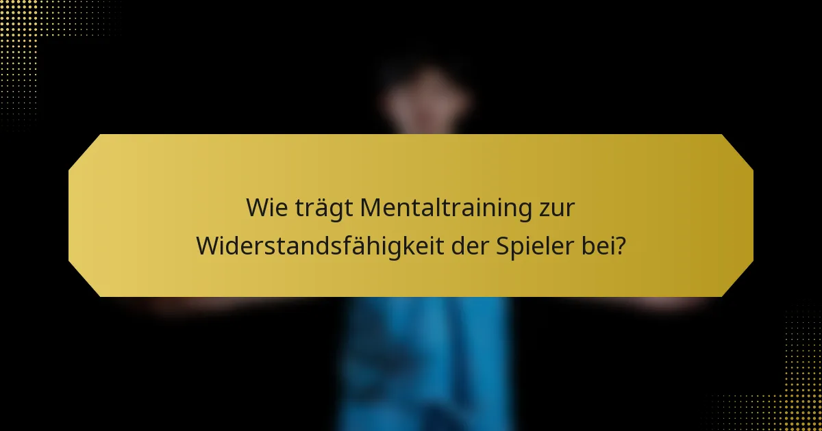 Wie trägt Mentaltraining zur Widerstandsfähigkeit der Spieler bei?