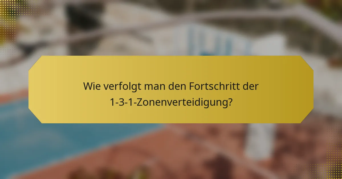 Wie verfolgt man den Fortschritt der 1-3-1-Zonenverteidigung?