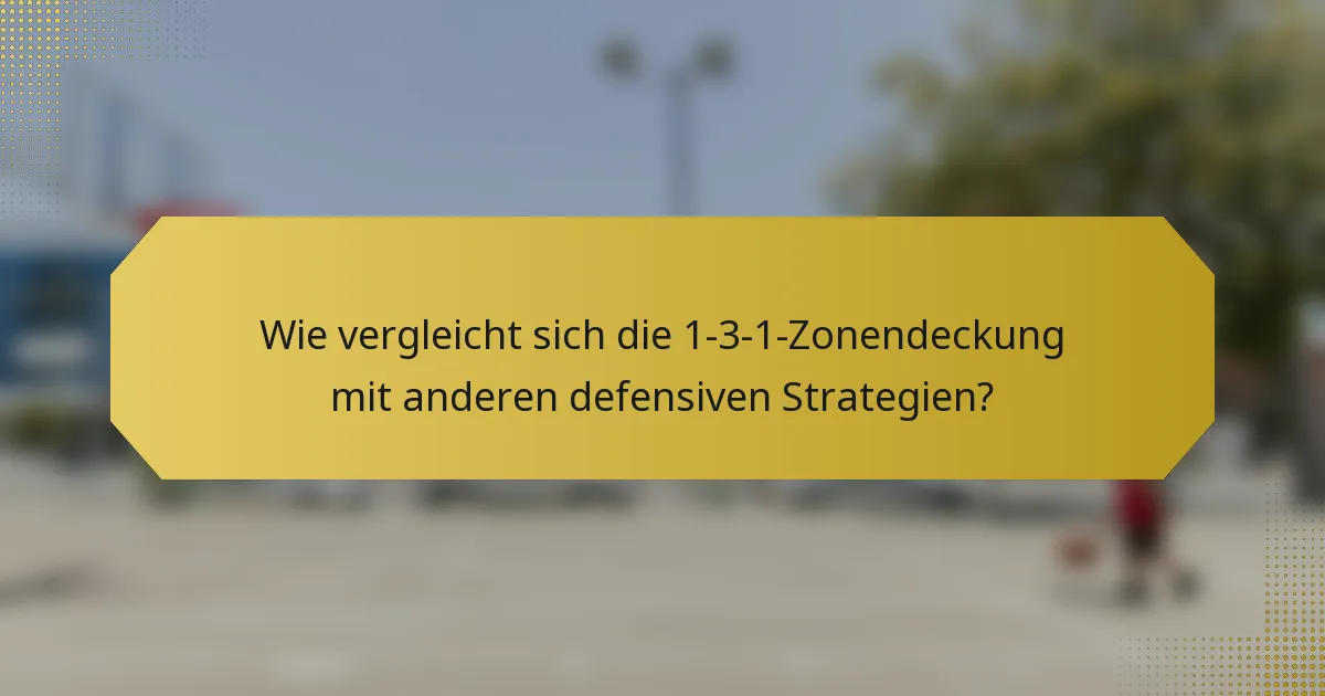 Wie vergleicht sich die 1-3-1-Zonendeckung mit anderen defensiven Strategien?