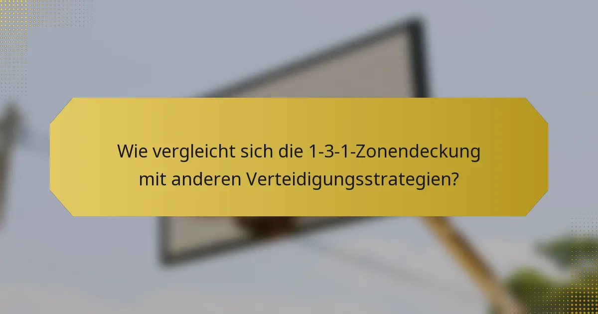 Wie vergleicht sich die 1-3-1-Zonendeckung mit anderen Verteidigungsstrategien?