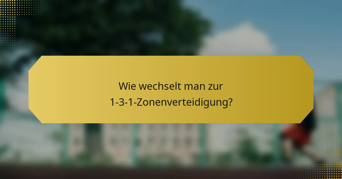 Wie wechselt man zur 1-3-1-Zonenverteidigung?
