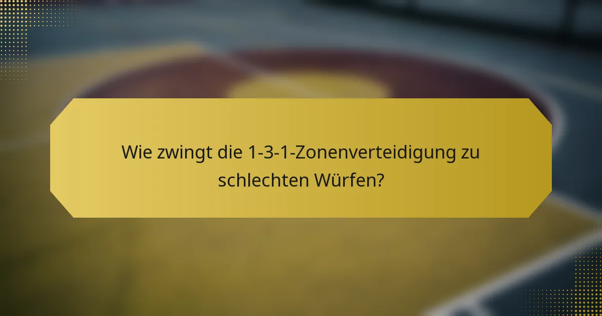 Wie zwingt die 1-3-1-Zonenverteidigung zu schlechten Würfen?